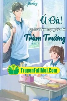 Ú Oà! Bạn Trai Trên Mạng Của Tôi Là Trùm Trường