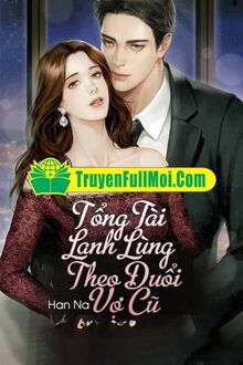 Tổng Tài Lạnh Lùng Theo Đuổi Vợ Cũ