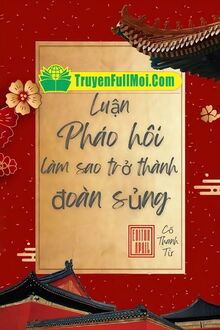 Luận Pháo Hôi Làm Sao Trở Thành Đoàn Sủng