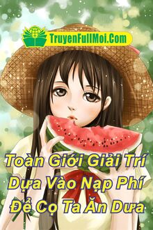 Toàn Giới Giải Trí Dựa Vào Nạp Phí Để Cọ Ta Ăn Dưa