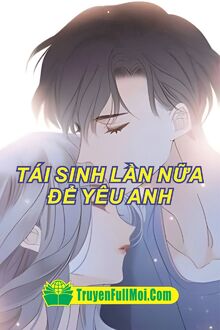 Tái Sinh Lần Nữa Để Yêu Anh