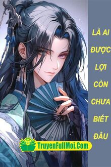 Là Ai Được Lợi Còn Chưa Biết Đâu