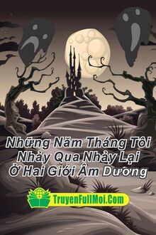 Những Năm Tháng Tôi Nhảy Qua Nhảy Lại Ở Hai Giới Âm Dương