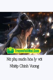 Nữ Phụ Muốn Hòa Ly Với Nhiếp Chính Vương